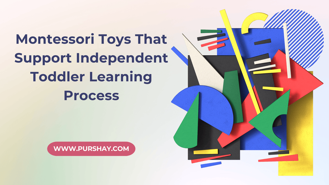 Montessori Toys That Support Independent Toddler Learning Process - Purshay